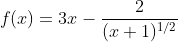 f(x)=3x-\frac{2}{(x+1)^{1/2}}