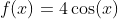 f(x)=4\cos(x)