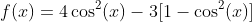 f(x)=4\cos^2(x)-3[1-\cos^2(x)]