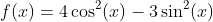 f(x)=4\cos^2(x)-3\sin^2(x)