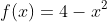 f(x)=4-x^2