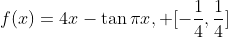 f(x)=4x-\tan{\pi{x}}, [-\frac{1}{4},\frac{1}{4}]