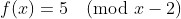f(x)=5\pmod{x-2}