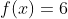 f(x)=6