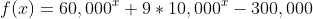 f(x)=60,000^x+9*10,000^x-300,000