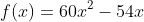 f(x)=60x^2-54x