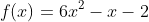 f(x)=6x^2-x-2