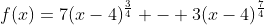 f(x)=7(x-4)^{\frac{3}{4}} - 3(x-4)^{\frac{7}{4}}