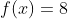 f(x)=8