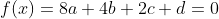 f(x)=8a+4b+2c+d=0