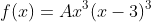 f(x)=Ax^3(x-3)^3