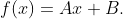 f(x)=Ax+B.