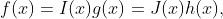 f(x)=I(x)g(x)=J(x)h(x),