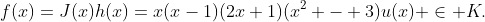 f(x)=J(x)h(x)=x(x-1)(2x+1)(x^2 - 3)u(x) \in K.