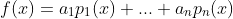 f(x)=a_1p_1(x)+...+a_np_n(x)