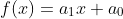 f(x)=a_1x+a_0