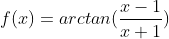 f(x)=arctan(\frac{x-1}{x+1})