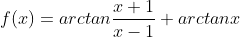 f(x)=arctan\frac{x+1}{x-1}+arctanx