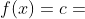 f(x)=c=
