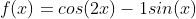 f(x)=cos(2x)-1sin(x)