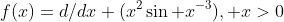 f(x)=d/dx (x^2\sin x^{-3}), x>0