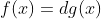 f(x)=dg(x)