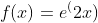 f(x)=e^(2x)