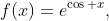 f(x)=e^{\cos x},