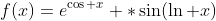 f(x)=e^{\cos x} *\sin(\ln x)