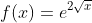 f(x)=e^{2\sqrt{x}}