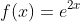 f(x)=e^{2x}