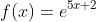 f(x)=e^{5x+2}