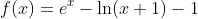 f(x)=e^x-\ln(x+1)-1