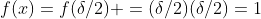 f(x)=f(\delta/2) =(\delta/2)(\delta/2)=1