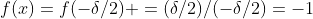 f(x)=f(-\delta/2) =(\delta/2)/(-\delta/2)=-1