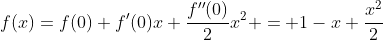 f(x)=f(0)+f'(0)x+\frac{f''(0)}{2}x^2 = 1-x+\frac{x^2}{2}