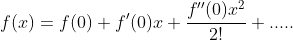 f(x)=f(0)+f'(0)x+\frac{f''(0)x^2}{2!}+.....