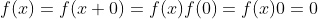 f(x)=f(x+0)=f(x)f(0)=f(x)0=0