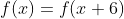f(x)=f(x+6)
