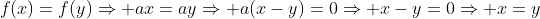 f(x)=f(y)\Rightarrow ax=ay\Rightarrow a(x-y)=0\Rightarrow x-y=0\Rightarrow x=y