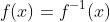f(x)=f^{-1}(x)
