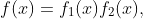 f(x)=f_1(x)f_2(x),