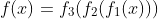 f(x)=f_3(f_2(f_1(x)))