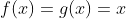f(x)=g(x)=x