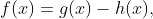 f(x)=g(x)-h(x),