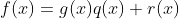 f(x)=g(x)q(x)+r(x)