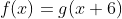 f(x)=g(x+6)