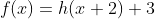 f(x)=h(x+2)+3