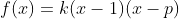 f(x)=k(x-1)(x-p)
