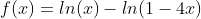 f(x)=ln(x)-ln(1-4x)